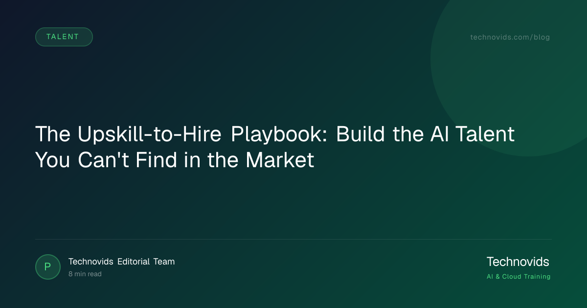 The Upskill-to-Hire Playbook: Build the AI Talent You Can't Find in the Market